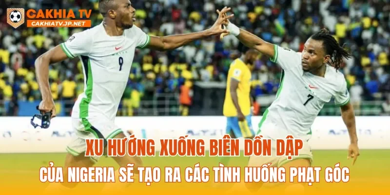 Xu hướng xuống biên dồn dập của Nigeria sẽ tạo ra các tình huống phạt góc