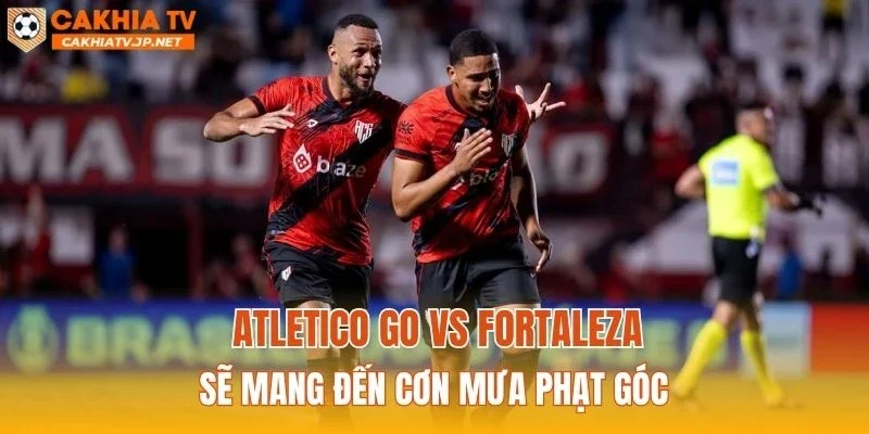 Atletico GO vs Fortaleza sẽ mang đến cơn mưa phạt góc