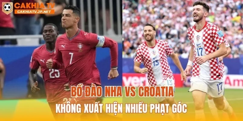Bồ Đào Nha vs Croatia không xuất hiện nhiều phạt góc