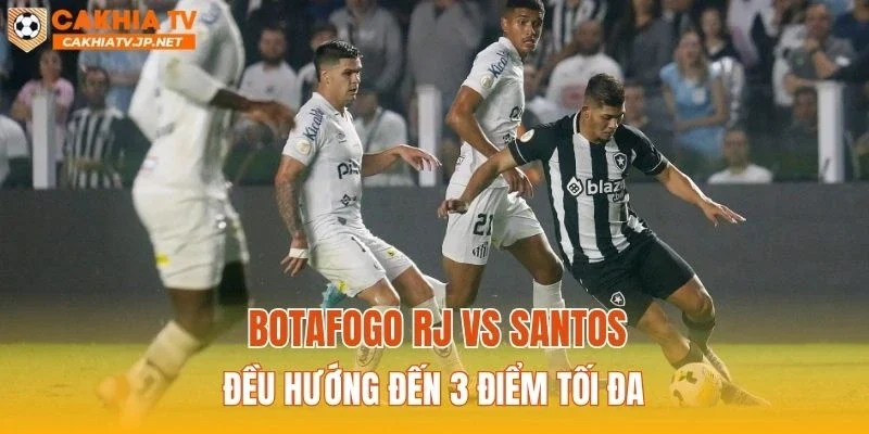 Botafogo RJ vs Santos đều hướng đến 3 điểm tối đa