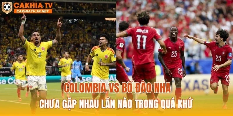 Colombia vs Bồ Đào Nha chưa gặp nhau lần nào trong quá khứ