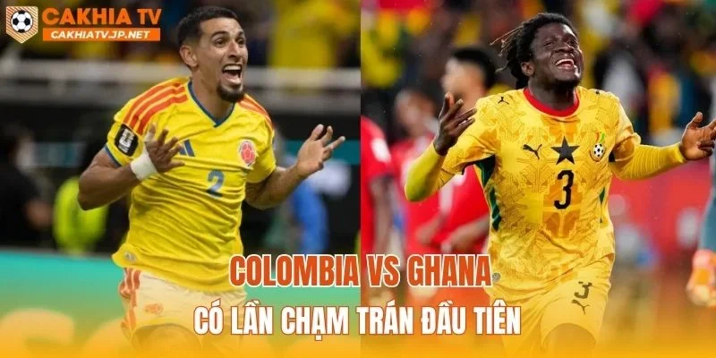 Colombia vs Ghana có lần chạm trán đầu tiên