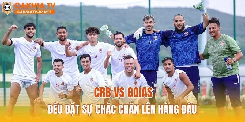 CRB vs Goias đều đặt sự chắc chắn lên hàng đầu