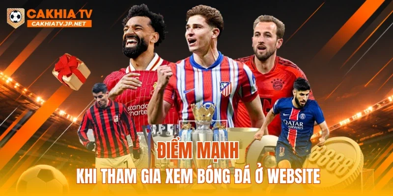 Điểm mạnh khi tham gia xem bóng đá ở website