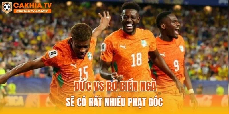 Đức vs Bờ Biển Ngà sẽ có rất nhiều phạt góc