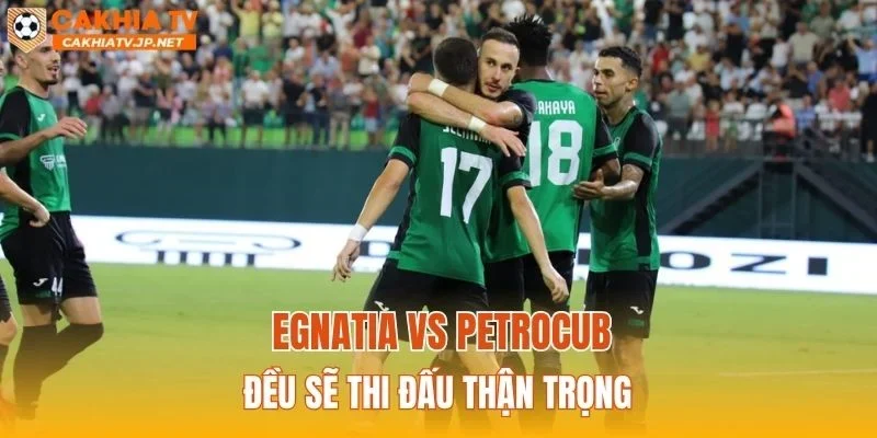 Egnatia vs Petrocub đều sẽ thi đấu thận trọng