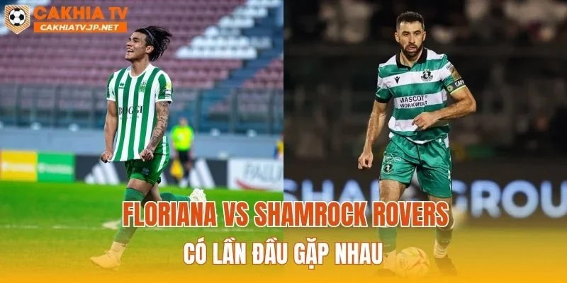 Floriana vs Shamrock Rovers có lần đầu gặp nhau