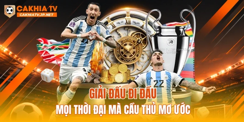 Giải đấu đi đầu mọi thời đại mà cầu thủ mơ ước
