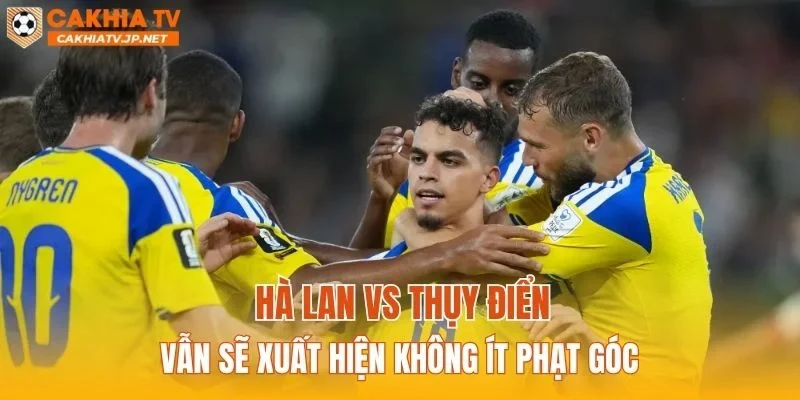 Hà Lan vs Thụy Điển sẽ không xuất hiện nhiều phạt góc
