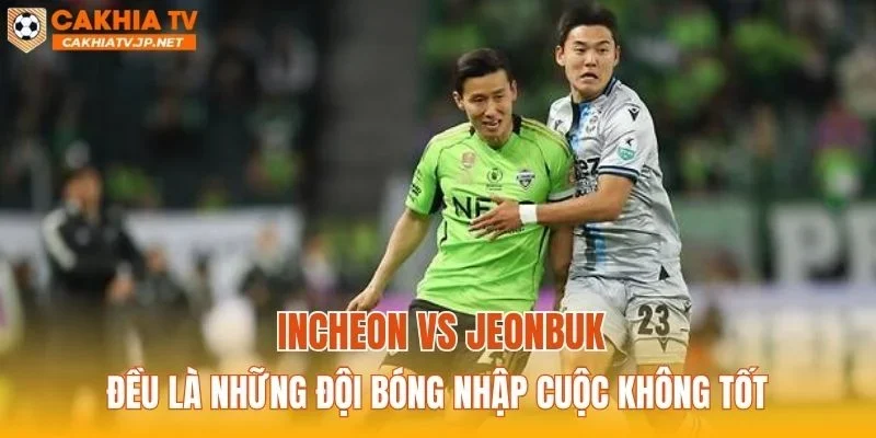 Incheon vs Jeonbuk đều là những đội bóng nhập cuộc không tốt