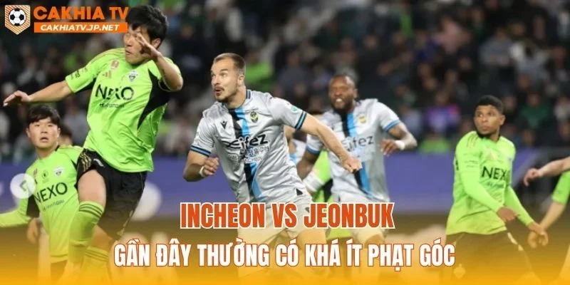 Incheon vs Jeonbuk gần đây thường có khá ít phạt góc