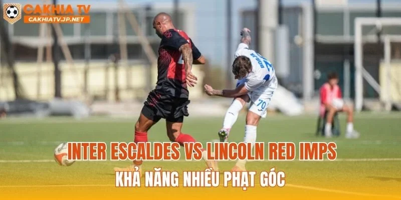Inter Escaldes vs Lincoln Red Imps khả năng nhiều phạt góc
