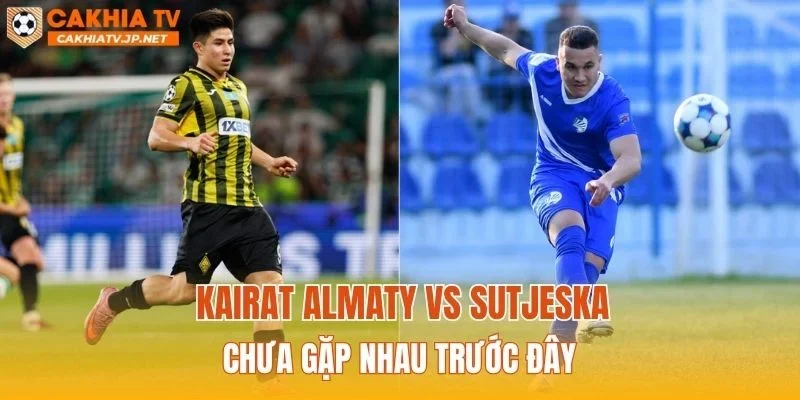 Kairat Almaty vs Sutjeska chưa gặp nhau trước đây