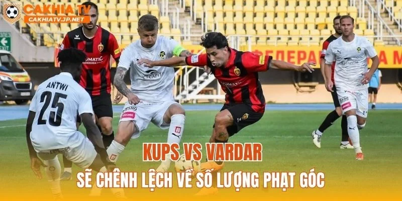 KuPS vs Vardar sẽ chênh lệch về số lượng phạt góc