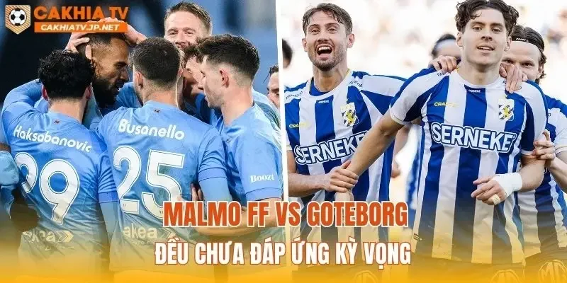 Malmo FF vs Goteborg đều chưa đáp ứng kỳ vọng