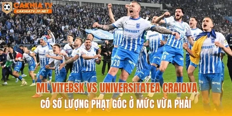 ML Vitebsk vs Universitatea Craiova có số lượng phạt góc ở mức vừa phải