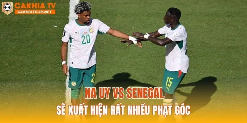 Na Uy vs Senegal sẽ xuất hiện rất nhiều phạt góc