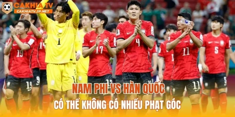 Nam Phi vs Hàn Quốc có thể không có nhiều phạt góc