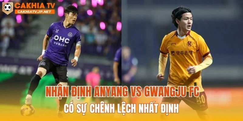 Nhận định Anyang vs Gwangju FC có sự chênh lệch nhất định
