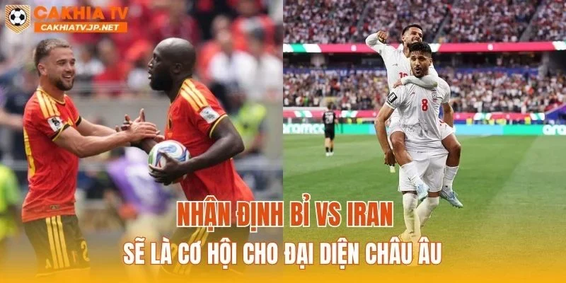 Nhận định Bỉ vs Iran sẽ là cơ hội cho đại diện châu Âu