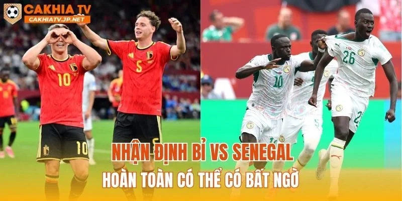 Nhận định Bỉ vs Senegal hoàn toàn có thể có bất ngờ