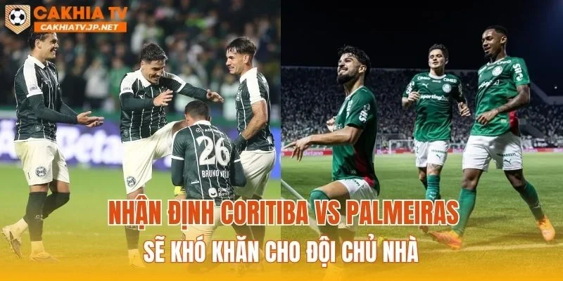 Nhận định Coritiba vs Palmeiras sẽ khó khăn cho đội chủ nhà