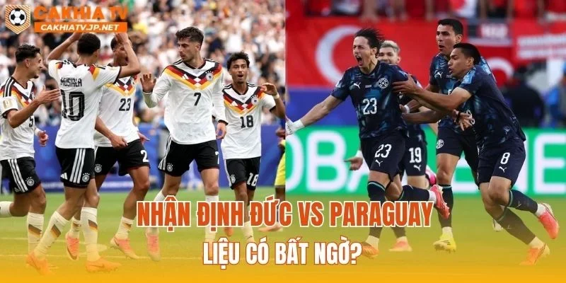 Nhận định Đức vs Paraguay liệu có bất ngờ?