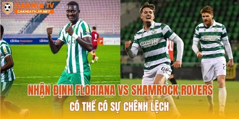 Nhận định Floriana vs Shamrock Rovers có thể có sự chênh lệch