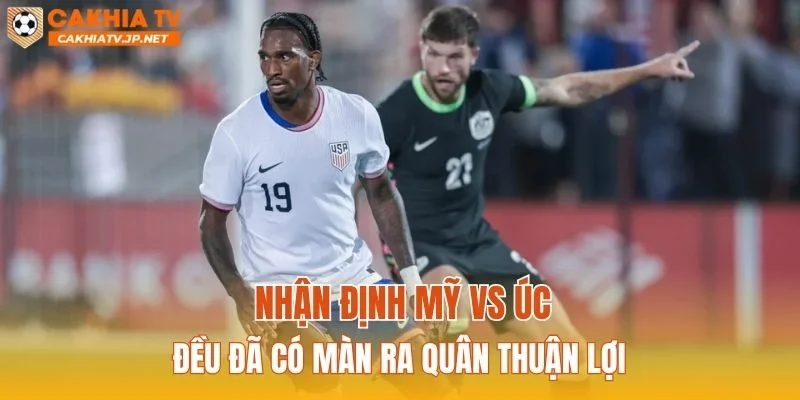 Nhận định Mỹ vs Úc đều đã có màn ra quân thuận lợi