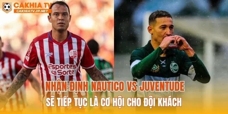 Nhận định Nautico vs Juventude sẽ tiếp tục là cơ hội cho đội khách
