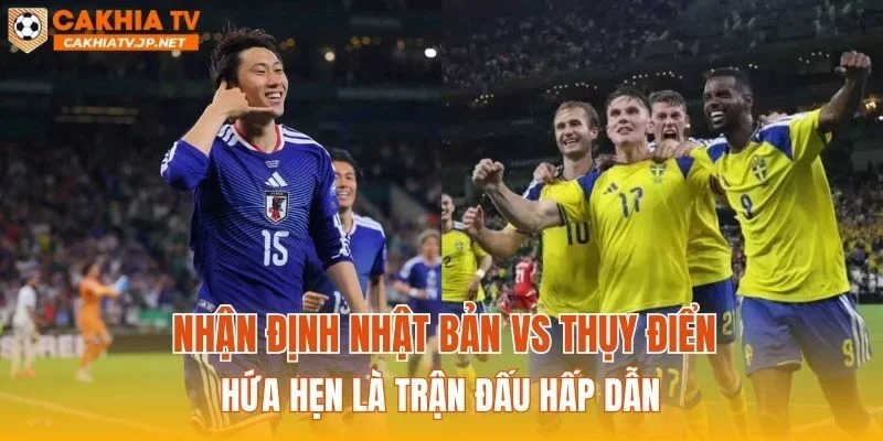 Nhận định Nhật Bản vs Thụy Điển hứa hẹn là trận đấu hấp dẫn