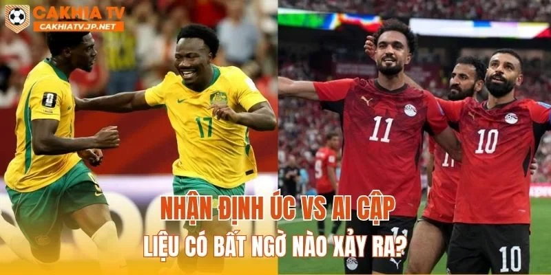 Nhận định Úc vs Ai Cập liệu có bất ngờ nào xảy ra?