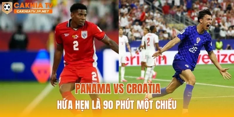 Panama vs Croatia hứa hẹn là 90 phút một chiều