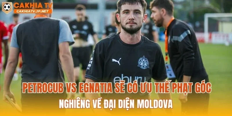 Petrocub vs Egnatia sẽ có ưu thế phạt góc nghiêng về đại diện Moldova