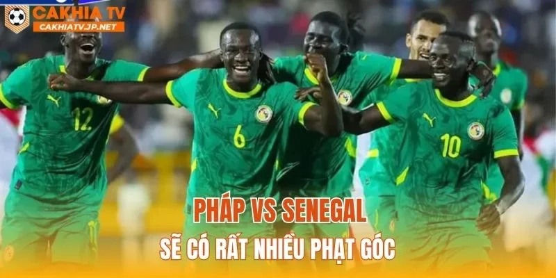 Pháp vs Senegal sẽ có rất nhiều phạt góc