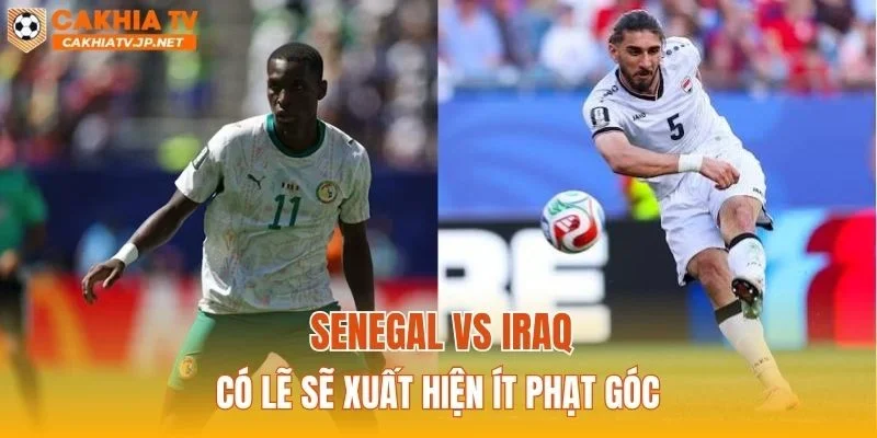 Senegal vs Iraq có lẽ sẽ xuất hiện ít phạt góc