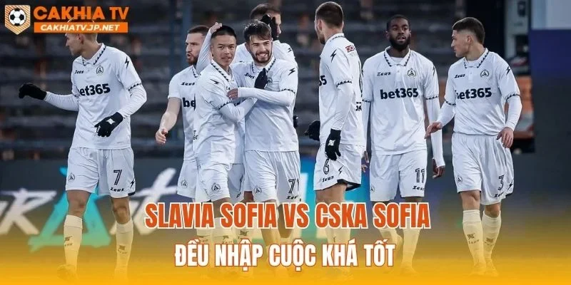 Slavia Sofia vs CSKA Sofia đều nhập cuộc khá tốt