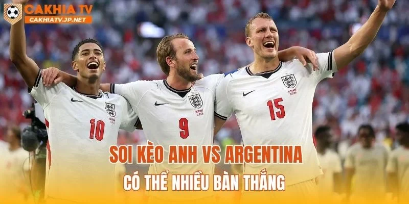 Soi kèo Anh vs Argentina có thể nhiều bàn thắng