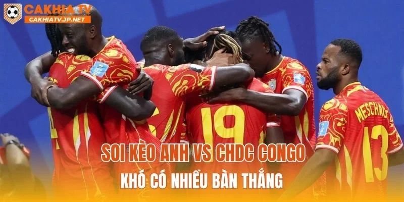 Soi kèo Anh vs CHDC Congo khó có nhiều bàn thắng