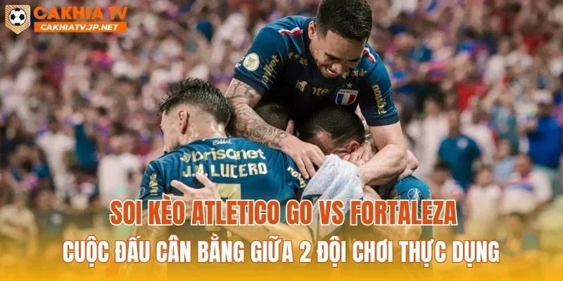 Soi kèo Atletico GO vs Fortaleza: Cuộc đấu cân bằng giữa 2 đội chơi thực dụng