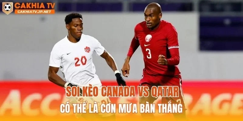 Canada vs Qatar sẽ là trận đấu hấp dẫn ngay từ hiệp 1