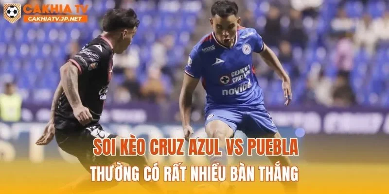 Soi kèo Cruz Azul vs Puebla thường có rất nhiều bàn thắng