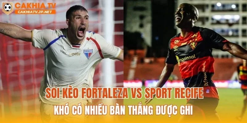 Soi kèo Fortaleza vs Sport Recife khó có nhiều bàn thắng được ghi