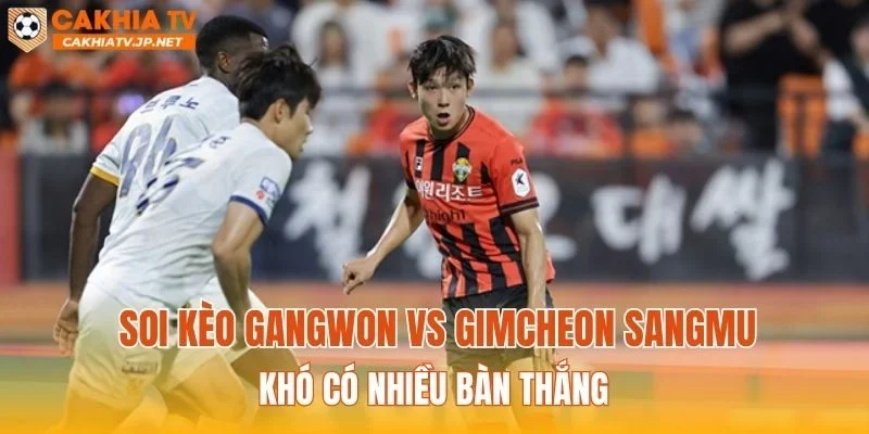 Soi kèo Gangwon vs Gimcheon Sangmu khó có nhiều bàn thắng