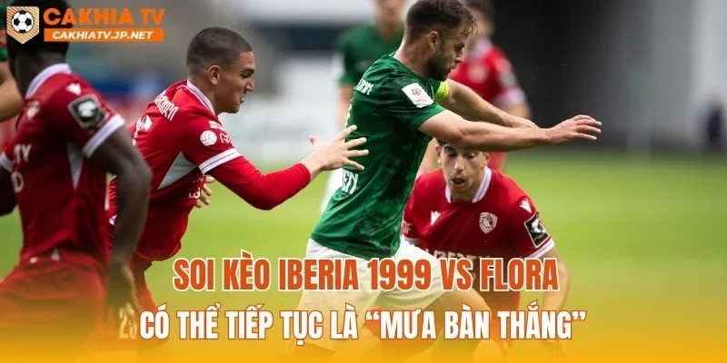 Soi kèo Iberia 1999 vs Flora có thể tiếp tục là “mưa bàn thắng”