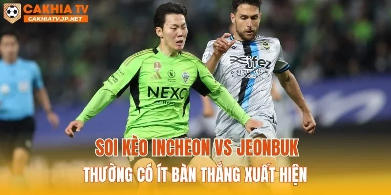 Soi kèo Incheon vs Jeonbuk thường có ít bàn thắng xuất hiện