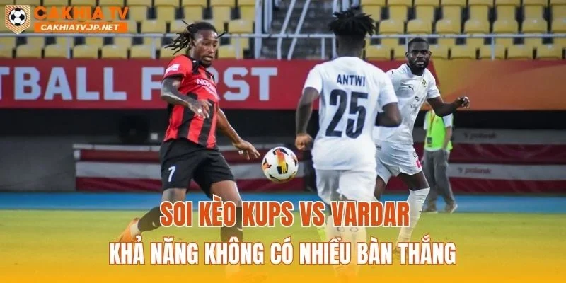Soi kèo KuPS vs Vardar khả năng không có nhiều bàn thắng