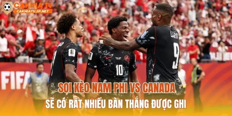 Soi kèo Nam Phi vs Canada sẽ có rất nhiều bàn thắng được ghi