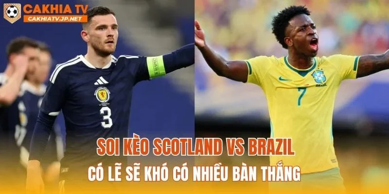 Soi kèo Scotland vs Brazil có lẽ sẽ khó có nhiều bàn thắng