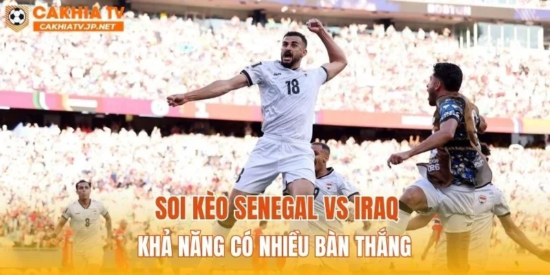 Soi kèo Senegal vs Iraq khả năng có nhiều bàn thắng
